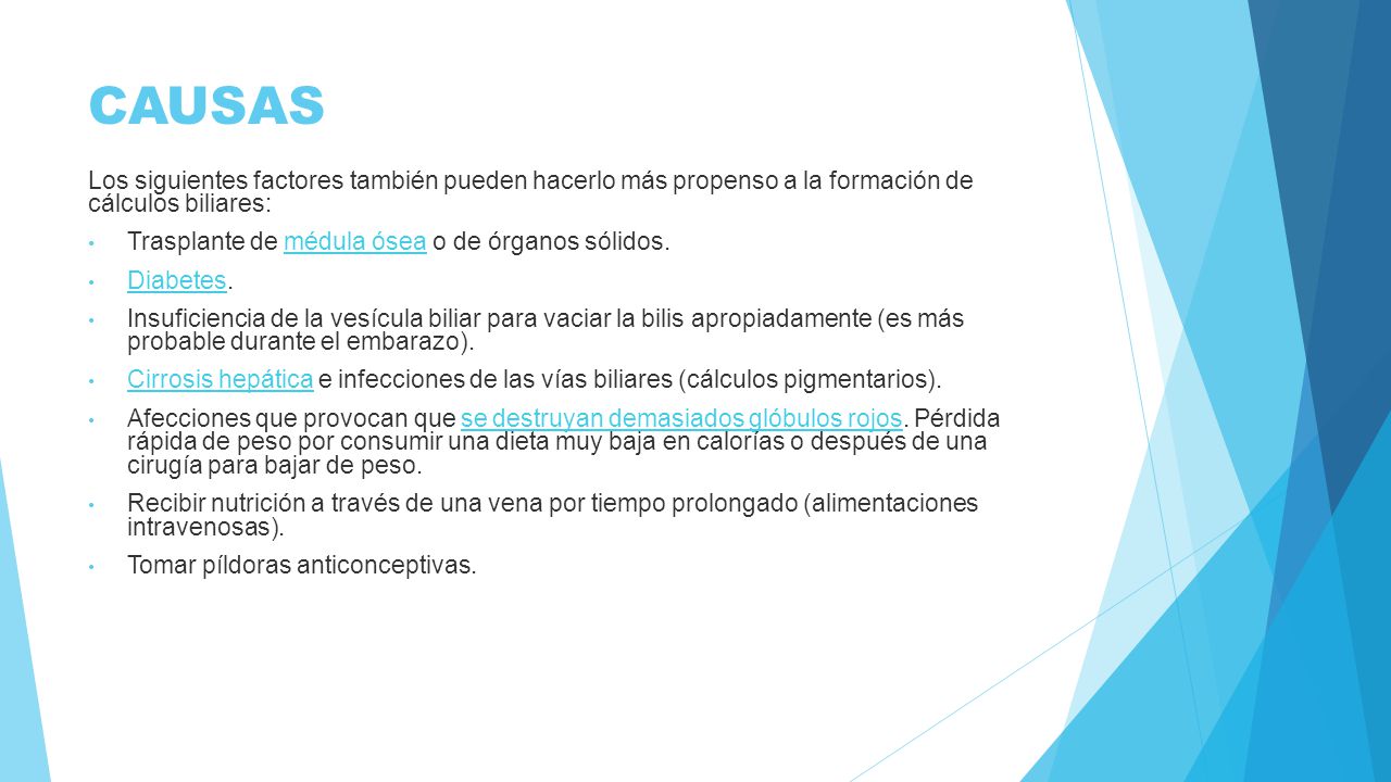 CAUSAS Los siguientes factores también pueden hacerlo más propenso a la formación de cálculos biliares: