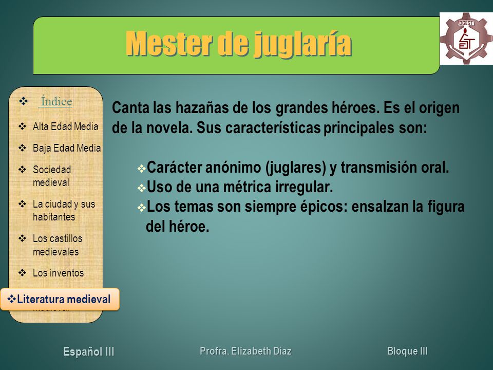 Mester de juglaría Canta las hazañas de los grandes héroes. Es el origen de la novela. Sus características principales son: