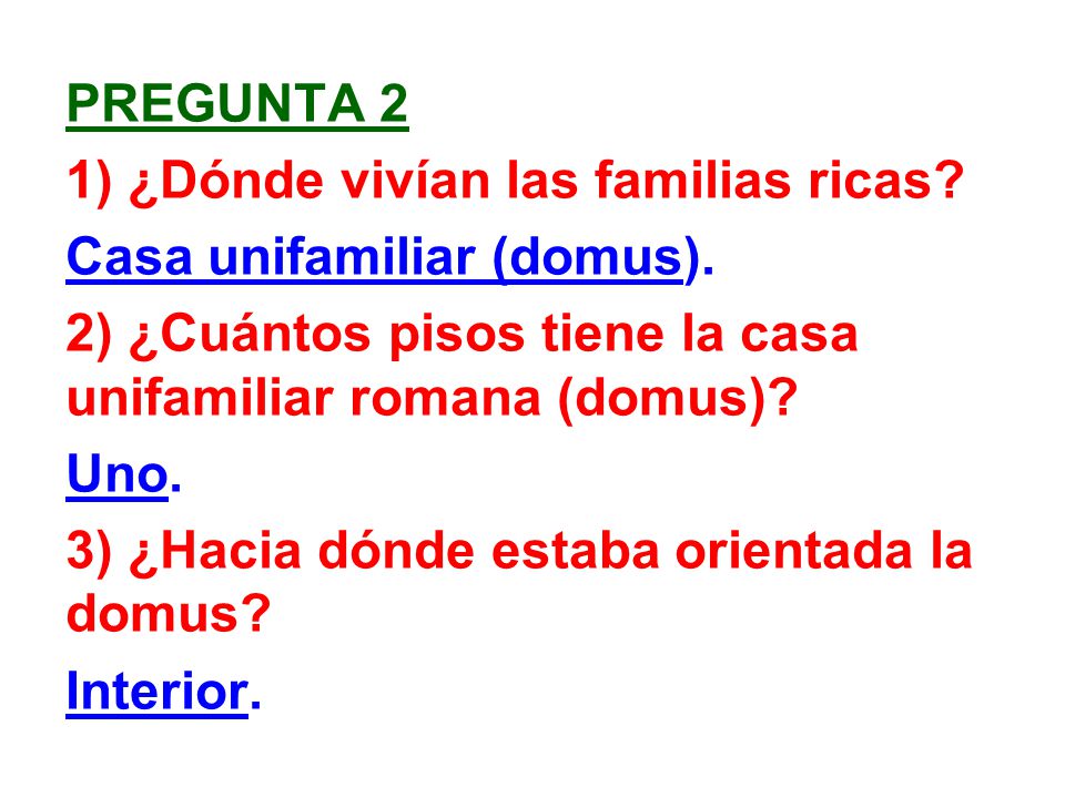 pregunta 2 1) ¿Dónde vivían las familias ricas Casa unifamiliar (domus). 2) ¿Cuántos pisos tiene la casa unifamiliar romana (domus)