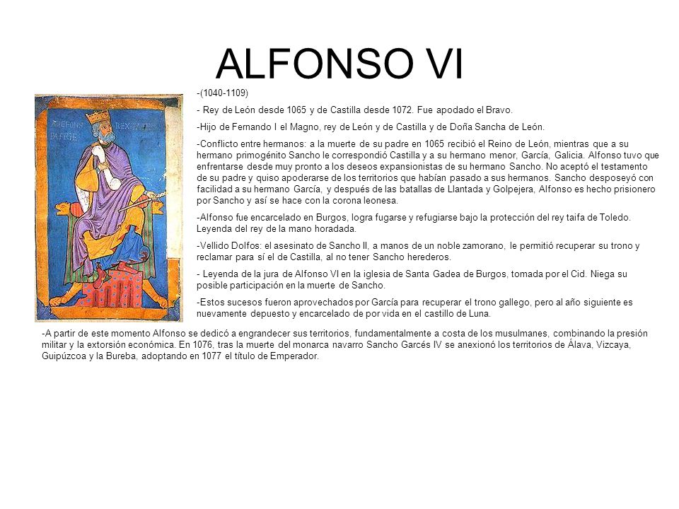 ALFONSO VI ( ) Rey de León desde 1065 y de Castilla desde Fue apodado el Bravo.