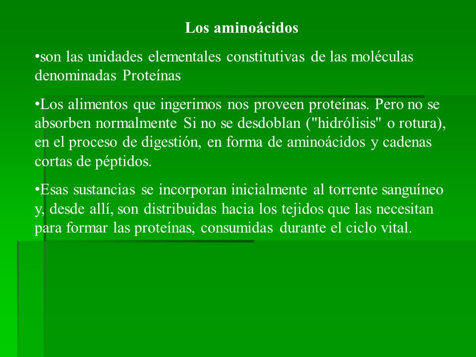 Los aminoácidos son las unidades elementales constitutivas de las moléculas denominadas Proteínas.