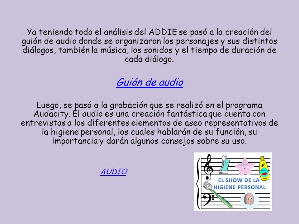 Ya teniendo todo el análisis del ADDIE se pasó a la creación del guión de audio donde se organizaron los personajes y sus distintos diálogos, también la música, los sonidos y el tiempo de duración de cada diálogo.