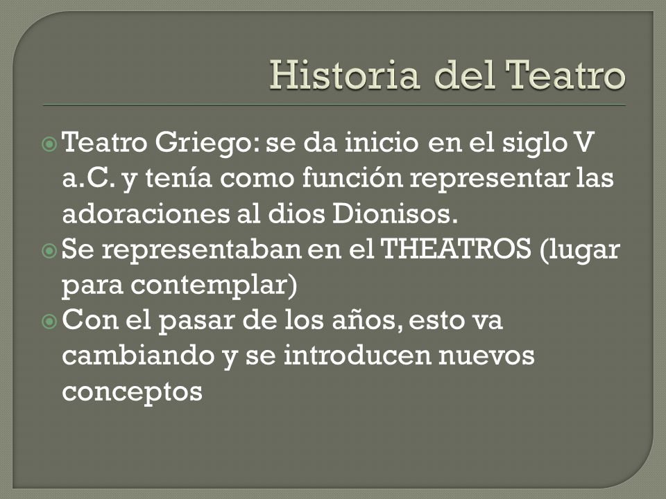 Historia del Teatro Teatro Griego: se da inicio en el siglo V a.C. y tenía como función representar las adoraciones al dios Dionisos.