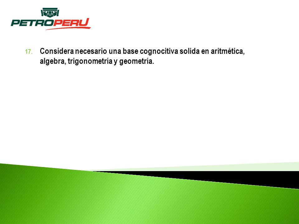 Considera necesario una base cognocitiva solida en aritmética, algebra, trigonometría y geometría.