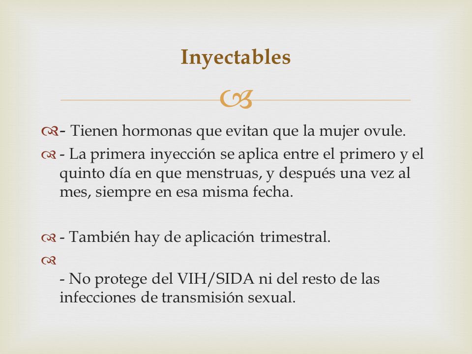Inyectables - Tienen hormonas que evitan que la mujer ovule.