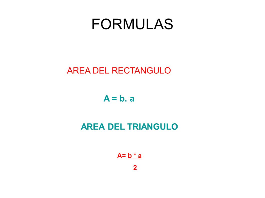 FORMULAS AREA DEL RECTANGULO A = b. a AREA DEL TRIANGULO A= b * a 2