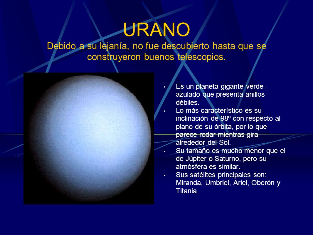 URANO Debido a su lejanía, no fue descubierto hasta que se construyeron buenos telescopios.