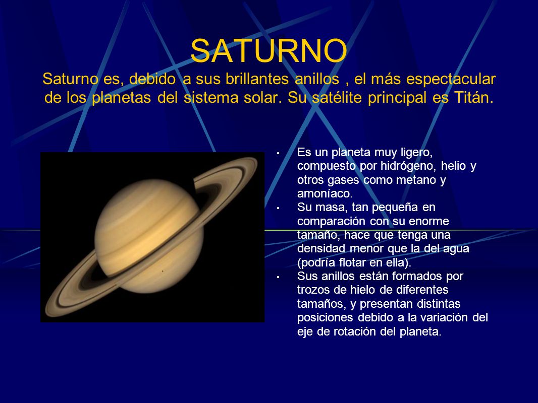 SATURNO Saturno es, debido a sus brillantes anillos , el más espectacular de los planetas del sistema solar. Su satélite principal es Titán.