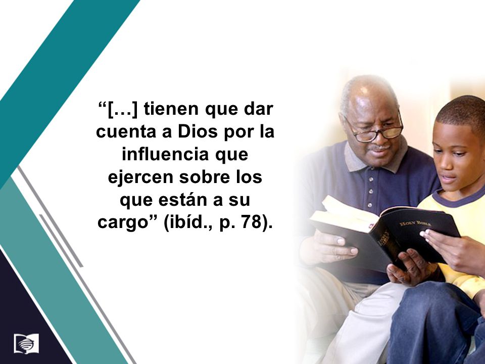 […] tienen que dar cuenta a Dios por la influencia que ejercen sobre los que están a su cargo (ibíd., p.