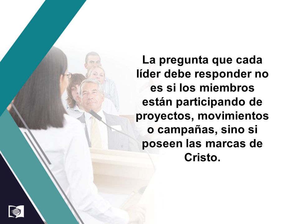 La pregunta que cada líder debe responder no es si los miembros están participando de proyectos, movimientos o campañas, sino si poseen las marcas de Cristo.