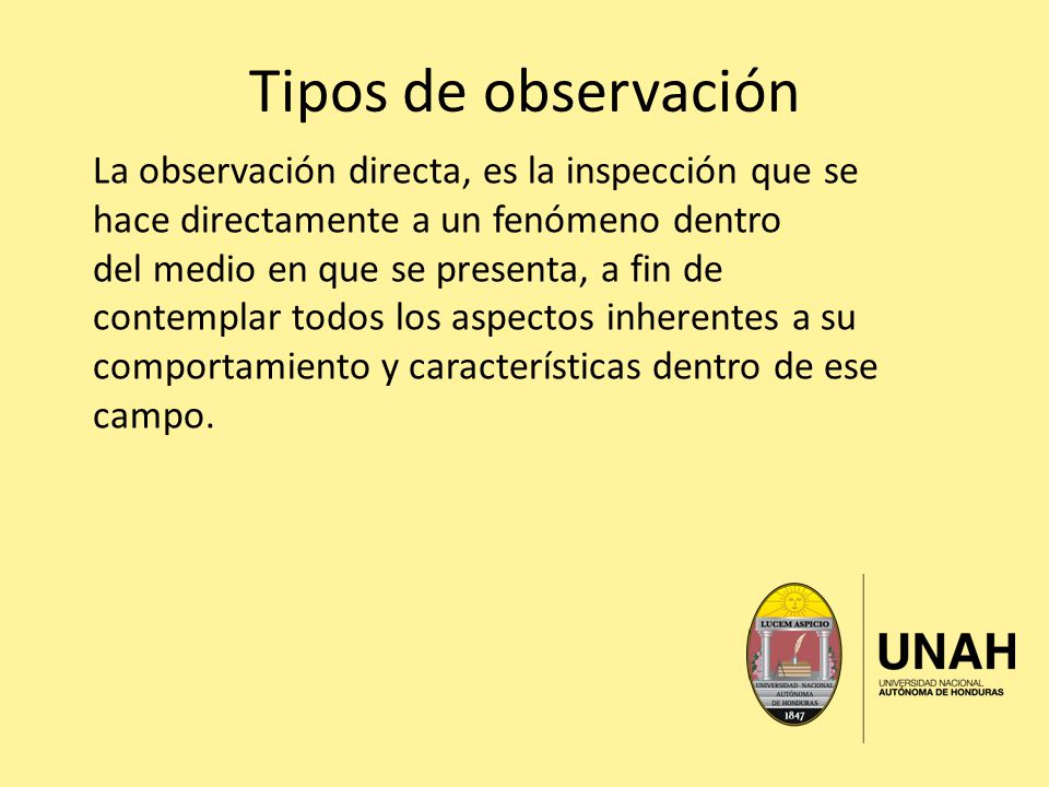 Tipos de observación La observación directa, es la inspección que se hace directamente a un fenómeno dentro.
