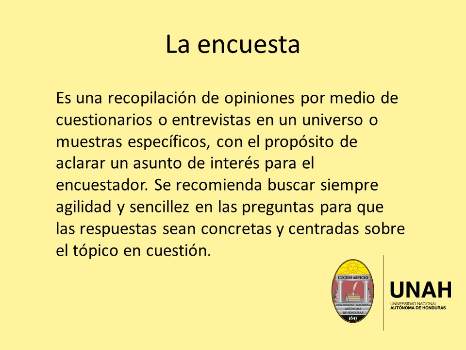 La encuesta Es una recopilación de opiniones por medio de cuestionarios o entrevistas en un universo o.