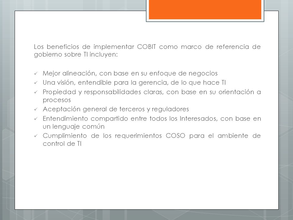 Los beneficios de implementar COBIT como marco de referencia de gobierno sobre TI incluyen: