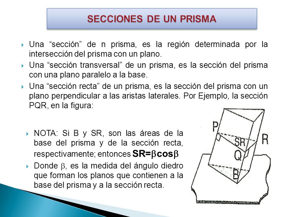 SECCIONES DE UN PRISMA Una sección de n prisma, es la región determinada por la intersección del prisma con un plano.