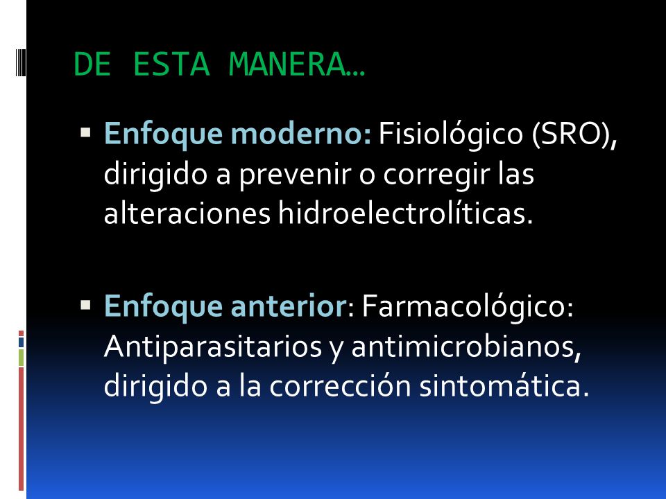 DE ESTA MANERA… Enfoque moderno: Fisiológico (SRO), dirigido a prevenir o corregir las alteraciones hidroelectrolíticas.