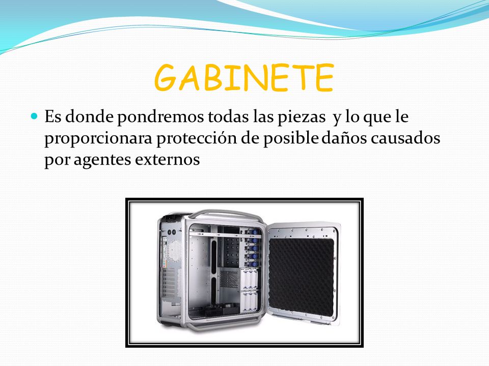 GABINETE Es donde pondremos todas las piezas y lo que le proporcionara protección de posible daños causados por agentes externos.