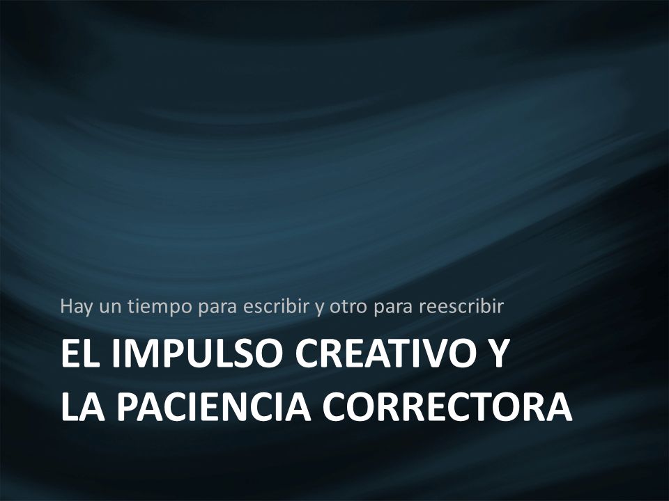 El impulso creativo y la paciencia correctora
