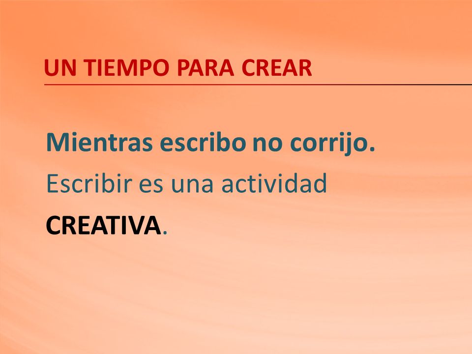 Mientras escribo no corrijo. Escribir es una actividad CREATIVA.
