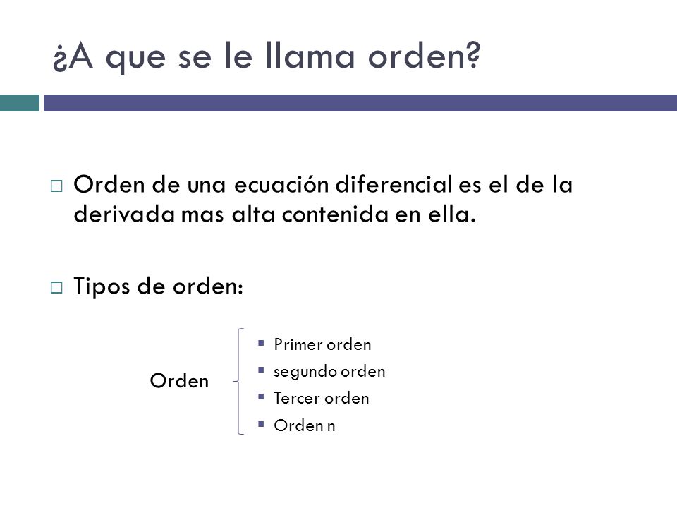 ¿A que se le llama orden Orden de una ecuación diferencial es el de la derivada mas alta contenida en ella.