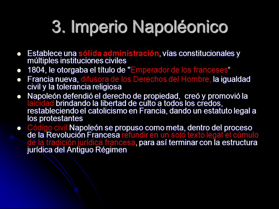 3. Imperio Napoléonico Establece una sólida administración, vías constitucionales y múltiples instituciones civiles.