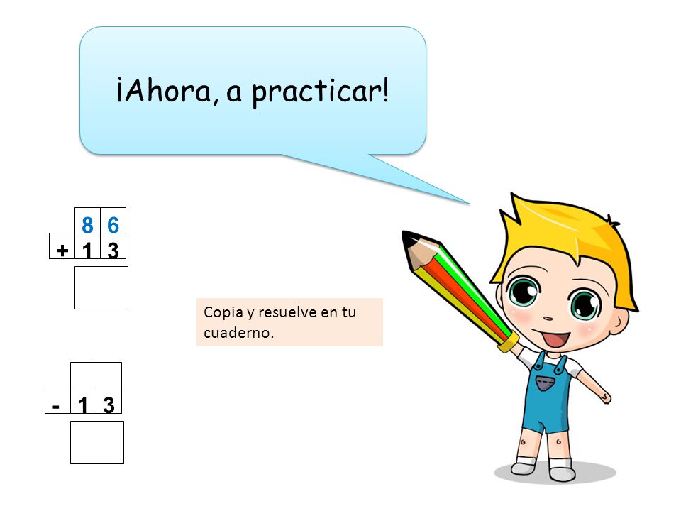 ¡Ahora, a practicar! Copia y resuelve en tu cuaderno