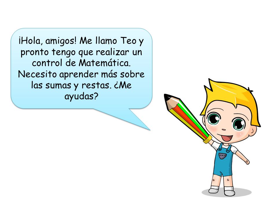¡Hola, amigos. Me llamo Teo y pronto tengo que realizar un control de Matemática.