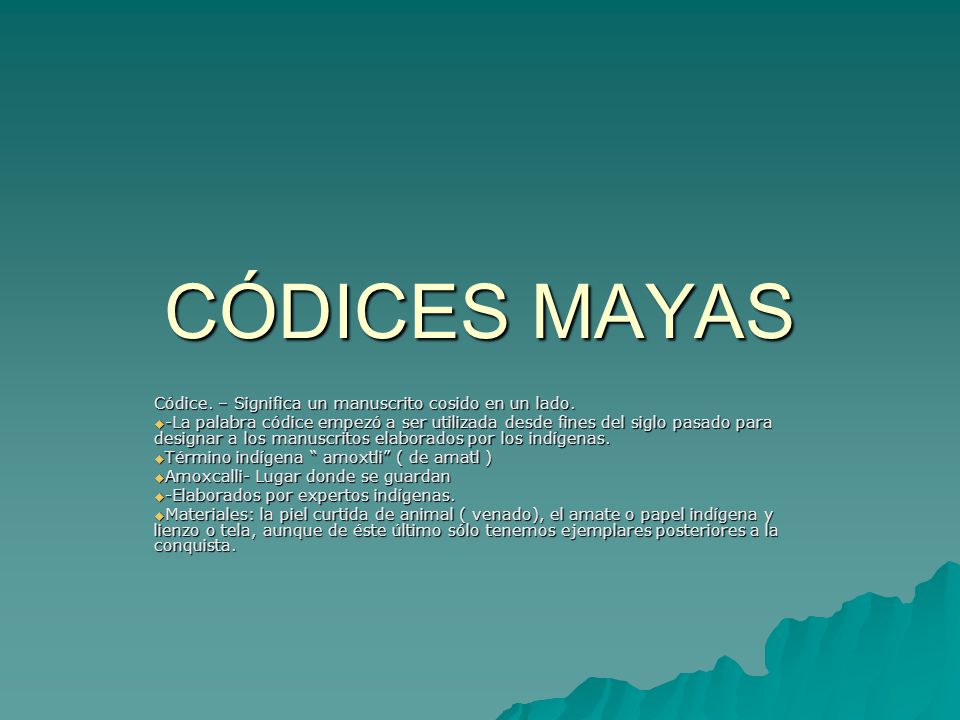 CÓDICES MAYAS Códice. – Significa un manuscrito cosido en un lado.