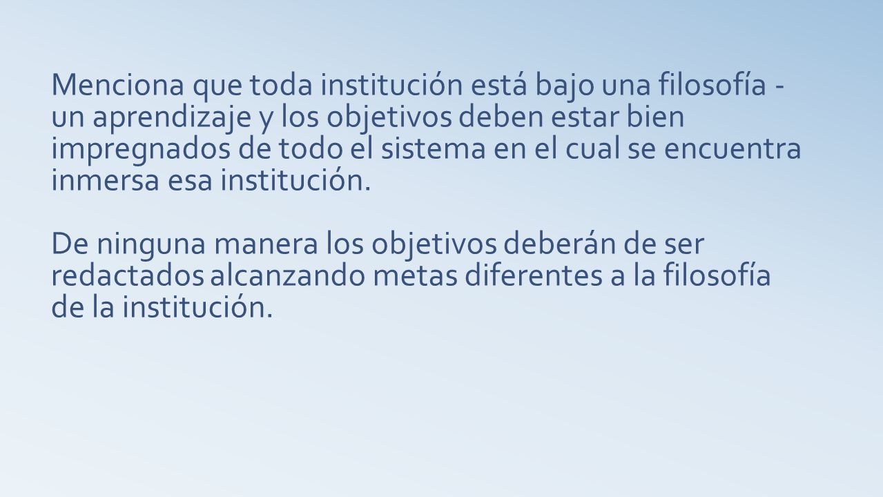 Menciona que toda institución está bajo una filosofía - un aprendizaje y los objetivos deben estar bien impregnados de todo el sistema en el cual se encuentra inmersa esa institución.