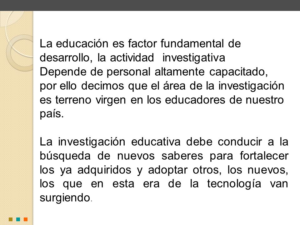 La educación es factor fundamental de desarrollo, la actividad investigativa