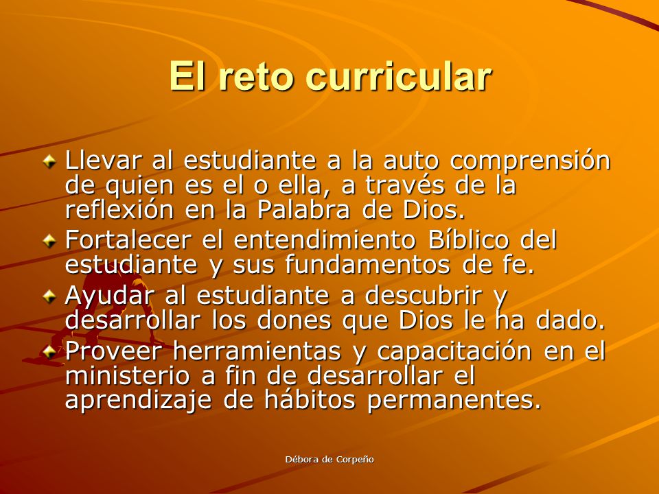 El reto curricular Llevar al estudiante a la auto comprensión de quien es el o ella, a través de la reflexión en la Palabra de Dios.