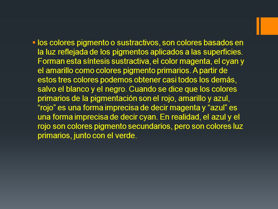 los colores pigmento o sustractivos, son colores basados en la luz reflejada de los pigmentos aplicados a las superficies.