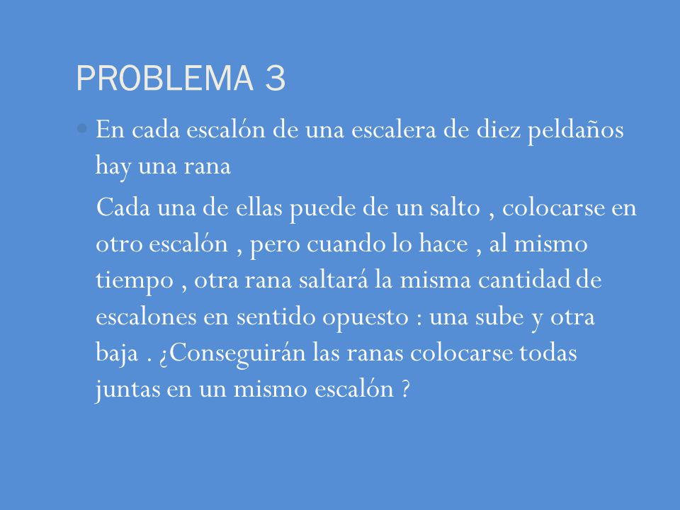 PROBLEMA 3 En cada escalón de una escalera de diez peldaños hay una rana.