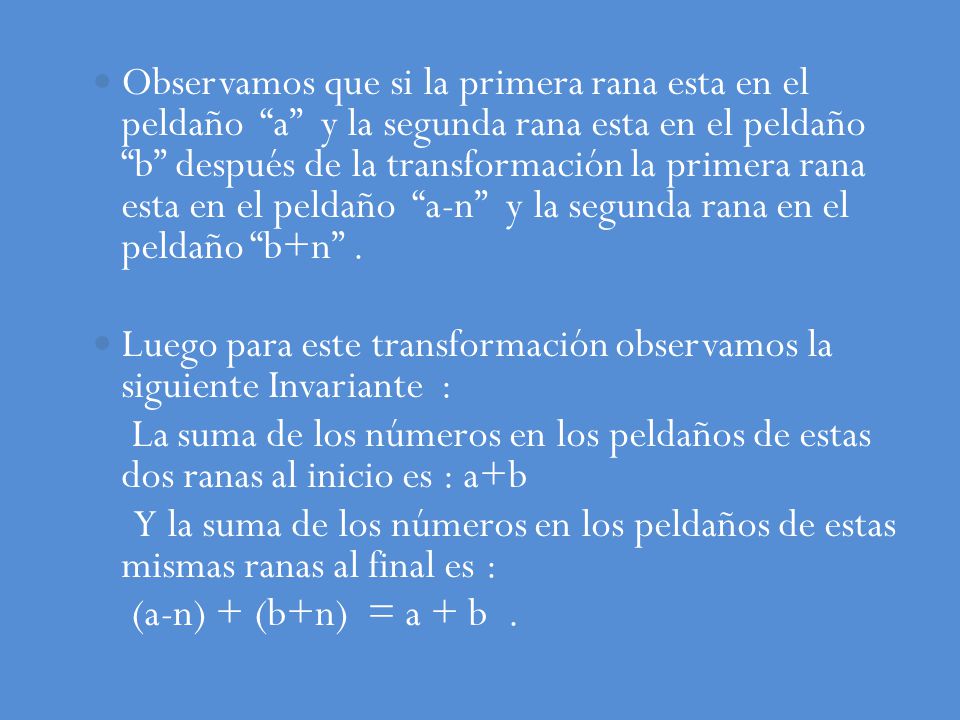 Observamos que si la primera rana esta en el peldaño a y la segunda rana esta en el peldaño b después de la transformación la primera rana esta en el peldaño a-n y la segunda rana en el peldaño b+n .