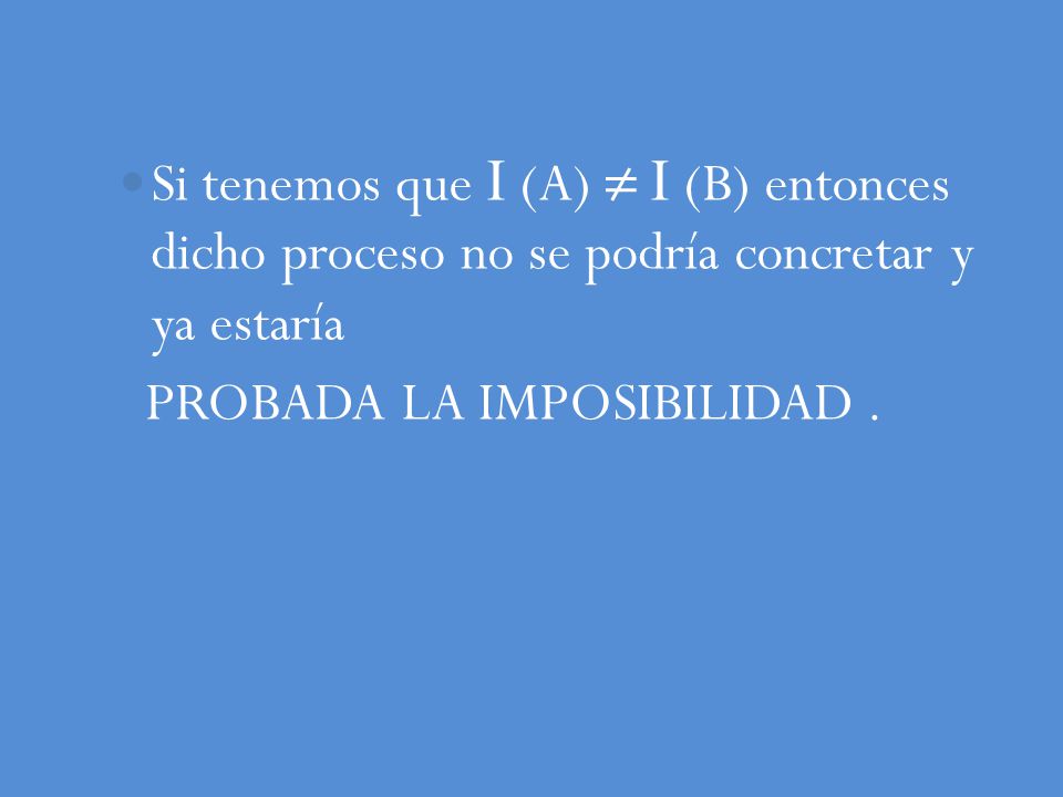 Si tenemos que  (A) ≠  (B) entonces dicho proceso no se podría concretar y ya estaría