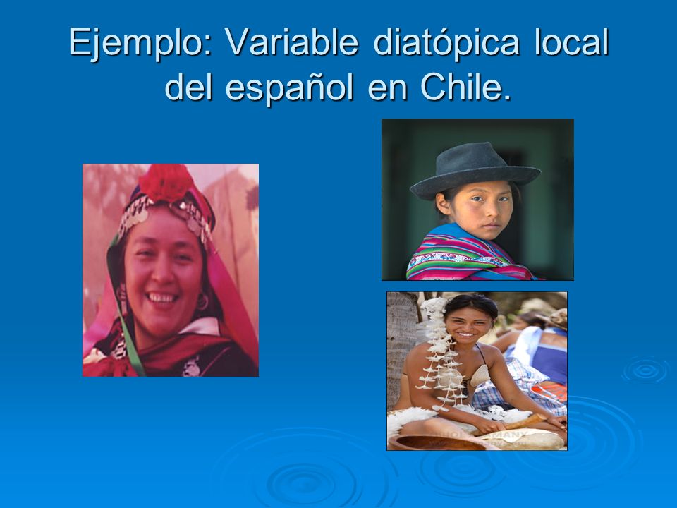 Ejemplo: Variable diatópica local del español en Chile.