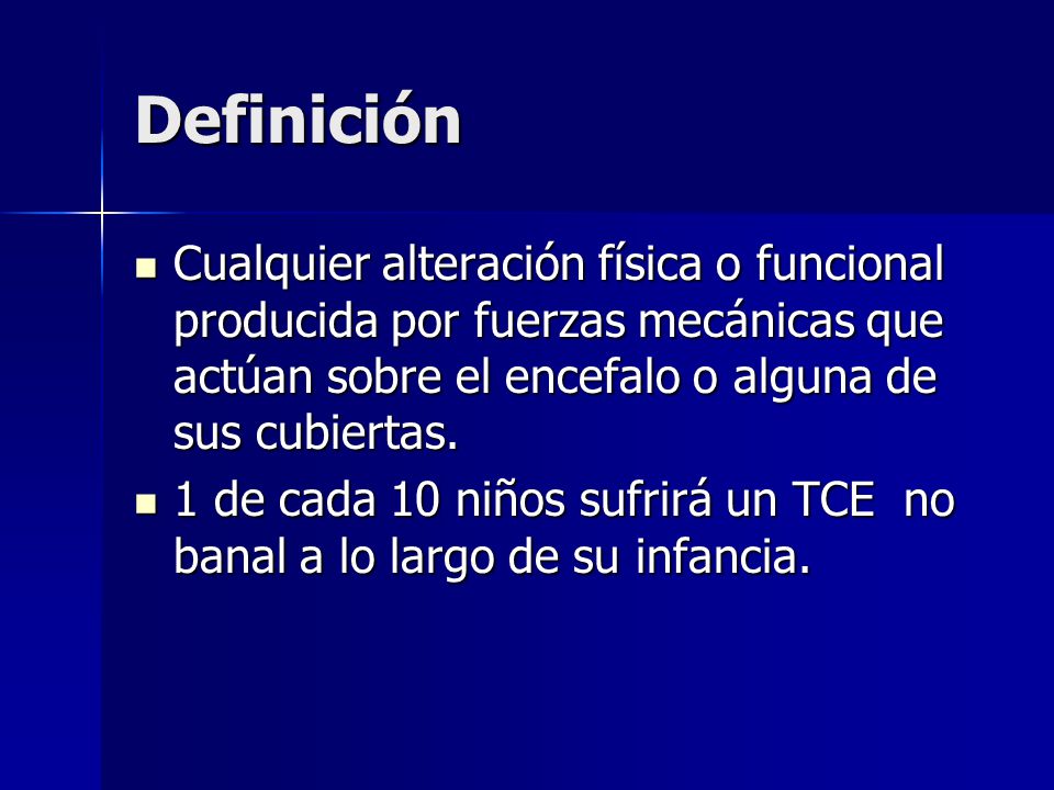 Definición Cualquier alteración física o funcional producida por fuerzas mecánicas que actúan sobre el encefalo o alguna de sus cubiertas.