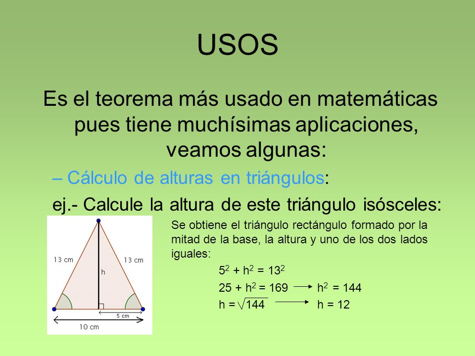 USOS Es el teorema más usado en matemáticas pues tiene muchísimas aplicaciones, veamos algunas: Cálculo de alturas en triángulos: