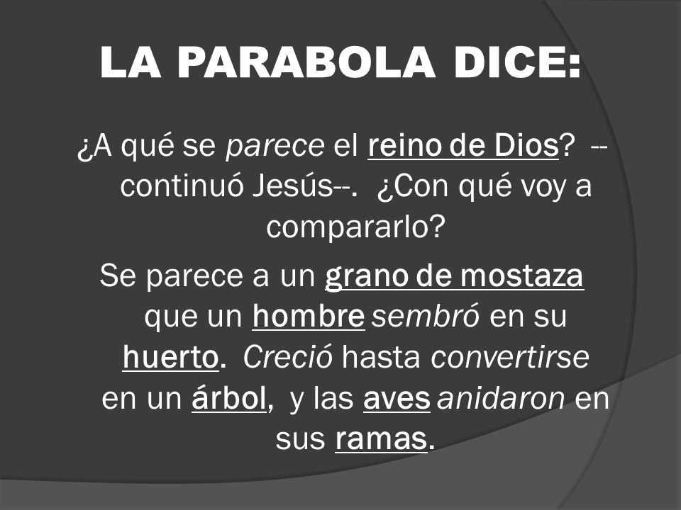 LA PARABOLA DICE: ¿A qué se parece el reino de Dios --continuó Jesús--. ¿Con qué voy a compararlo