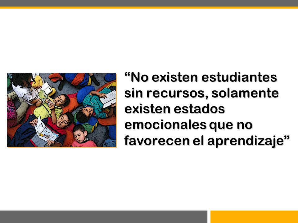 No existen estudiantes sin recursos, solamente existen estados emocionales que no favorecen el aprendizaje
