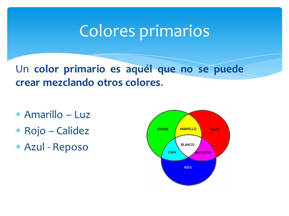 Colores primarios Un color primario es aquél que no se puede crear mezclando otros colores. Amarillo – Luz.