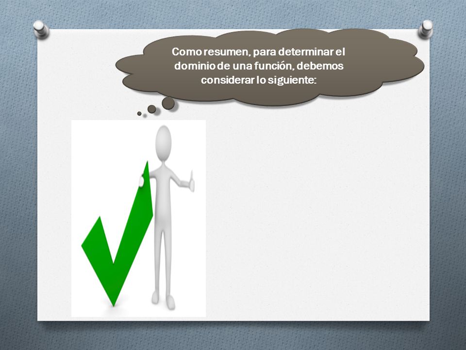 Como resumen, para determinar el dominio de una función, debemos considerar lo siguiente: