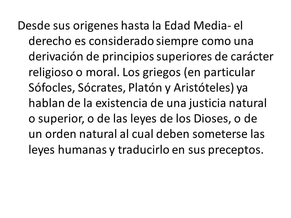 Desde sus origenes hasta la Edad Media- el derecho es considerado siempre como una derivación de principios superiores de carácter religioso o moral.