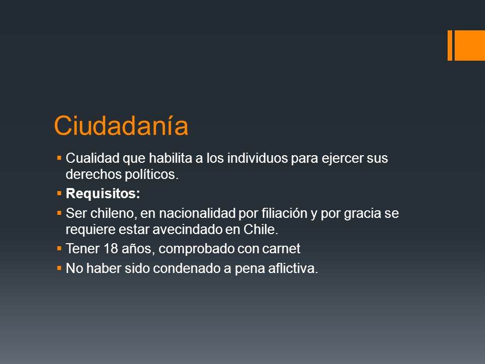 Ciudadanía Cualidad que habilita a los individuos para ejercer sus derechos políticos. Requisitos: