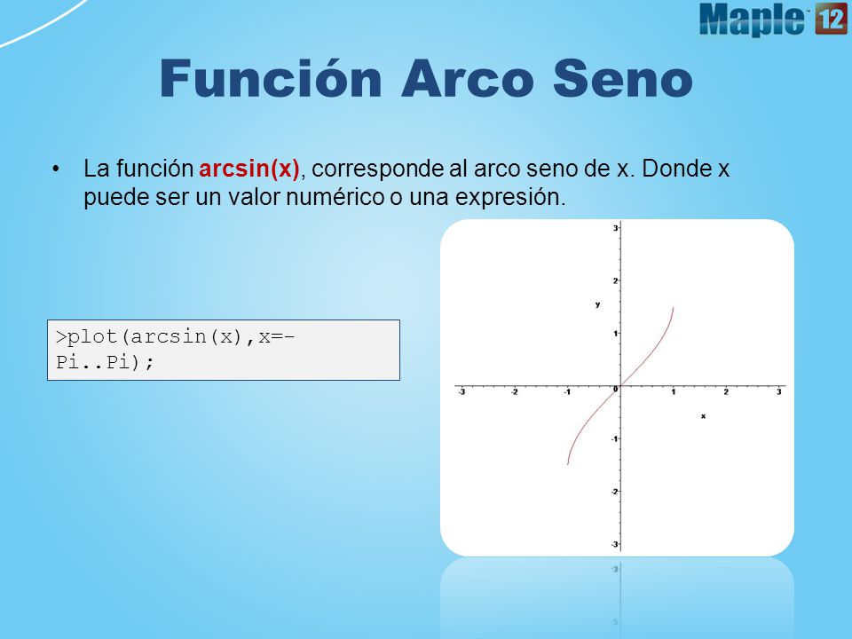 Función Arco Seno La función arcsin(x), corresponde al arco seno de x. Donde x puede ser un valor numérico o una expresión.