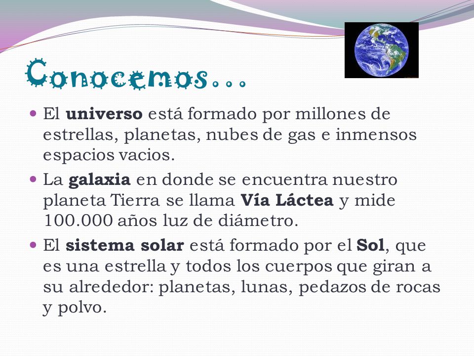 Conocemos… El universo está formado por millones de estrellas, planetas, nubes de gas e inmensos espacios vacios.