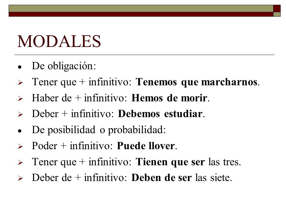 MODALES De obligación: Tener que + infinitivo: Tenemos que marcharnos.