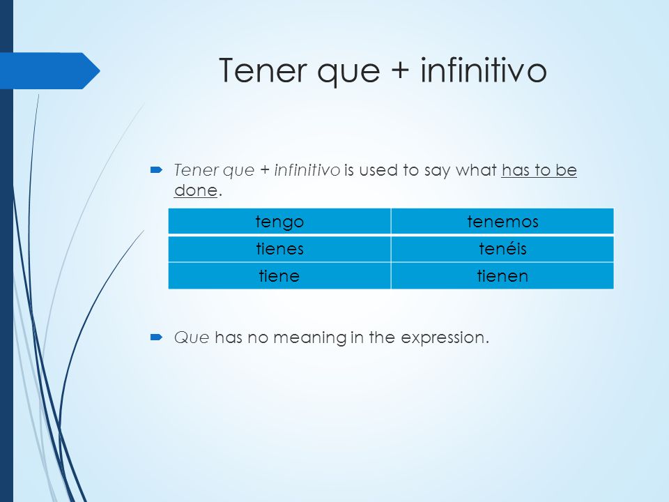 Tener que + infinitivo Tener que + infinitivo is used to say what has to be done. Que has no meaning in the expression.