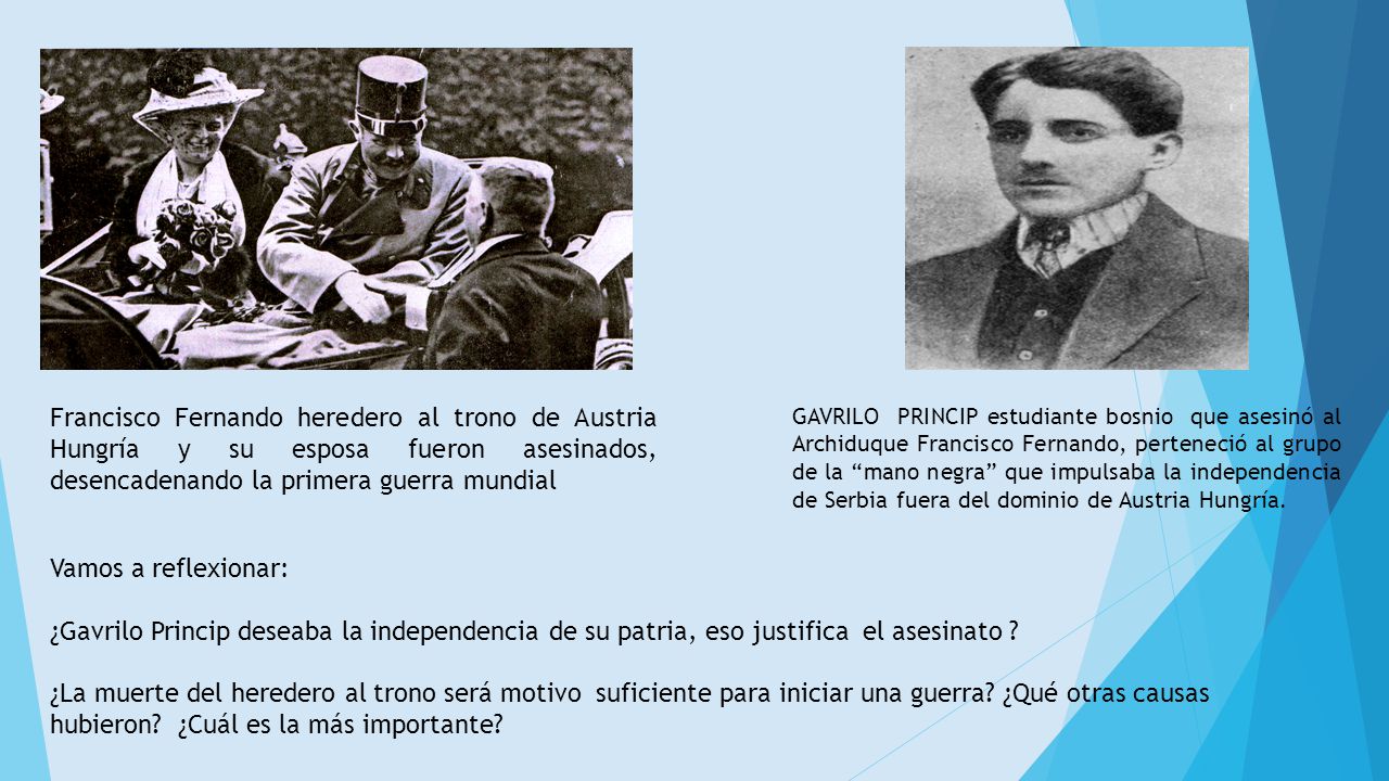 Francisco Fernando heredero al trono de Austria Hungría y su esposa fueron asesinados, desencadenando la primera guerra mundial