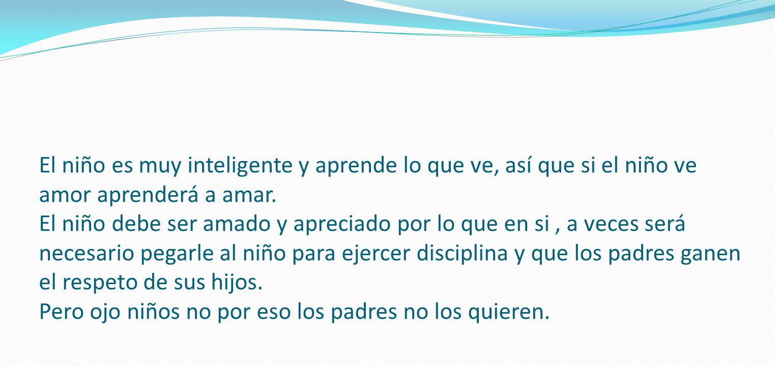 El niño es muy inteligente y aprende lo que ve, así que si el niño ve amor aprenderá a amar.