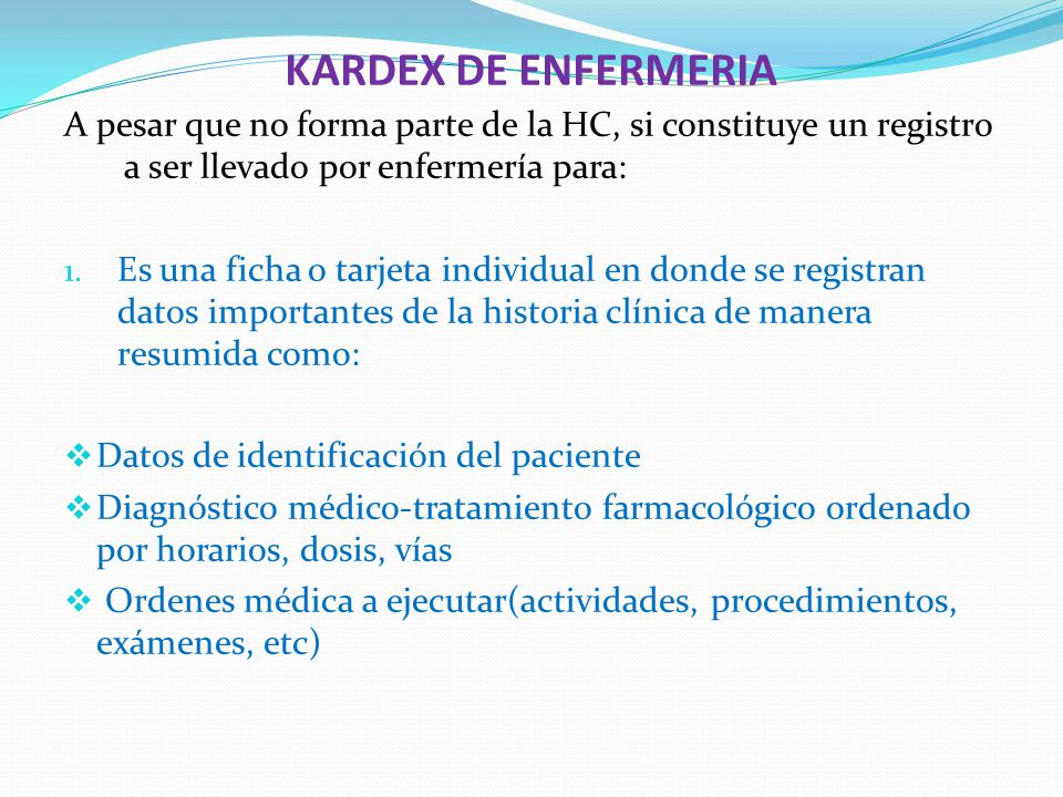 KARDEX DE ENFERMERIA A pesar que no forma parte de la HC, si constituye un registro a ser llevado por enfermería para: